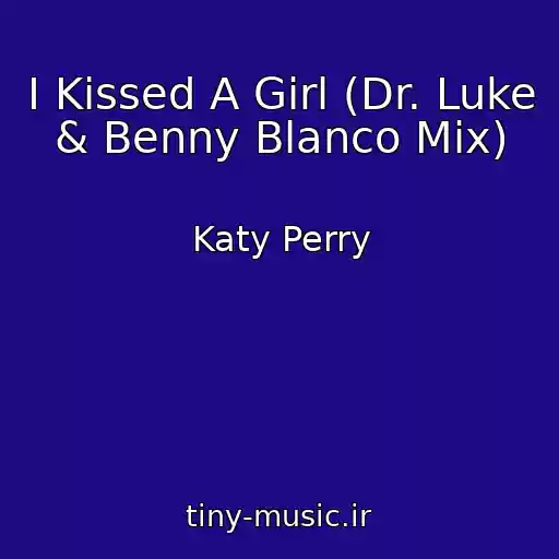 کاور آهنگ I Kissed A Girl (Dr. Luke & Benny Blanco Mix) از Katy Perry