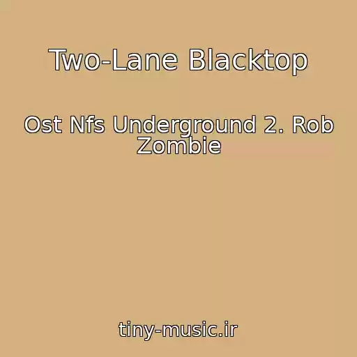 کاور آهنگ Two-Lane Blacktop از Ost Nfs Underground 2. Rob Zombie