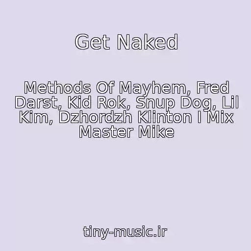 کاور آهنگ Get Naked از Methods Of Mayhem, Fred Darst, Kid Rok, Snup Dog, Lil Kim, Dzhordzh Klinton I Mix Master Mike