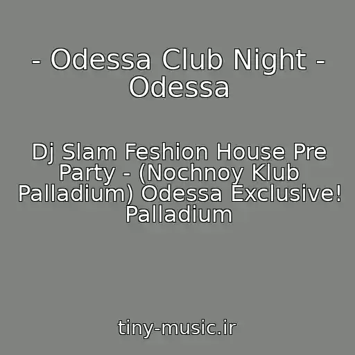 کاور آهنگ - Odessa Club Night - Odessa از Dj Slam Feshion House Pre Party - (Nochnoy Klub Palladium) Odessa Exclusive! Palladium