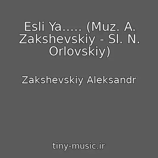 کاور آهنگ Esli Ya..... (Muz. A. Zakshevskiy - Sl. N. Orlovskiy) از Zakshevskiy Aleksandr