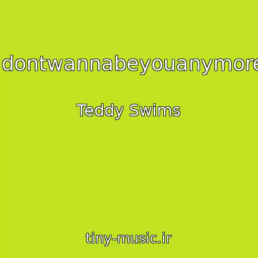 کاور آهنگ Idontwannabeyouanymore از Teddy Swims