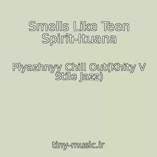 کاور آهنگ Smells Like Teen Spirit-Ituana از Plyazhnyy Chill Out(Khity V Stile Jazz)