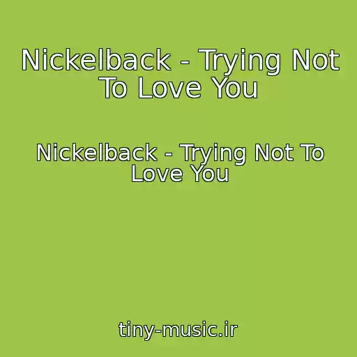 کاور آهنگ Nickelback - Trying Not To Love You از Nickelback - Trying Not To Love You