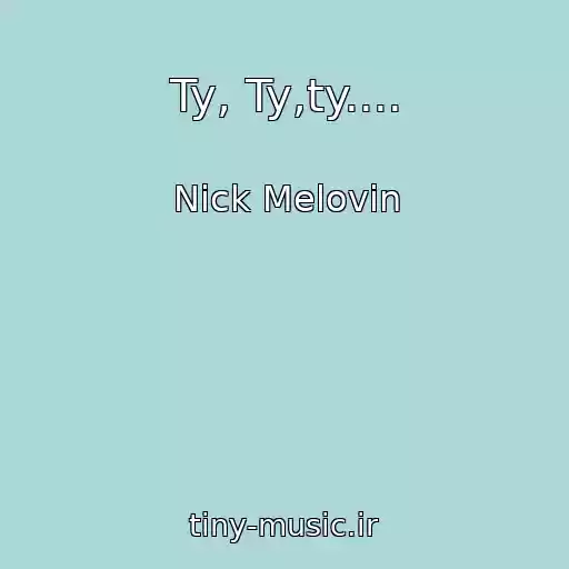 کاور آهنگ Ty, Ty,ty.... از Nick Melovin
