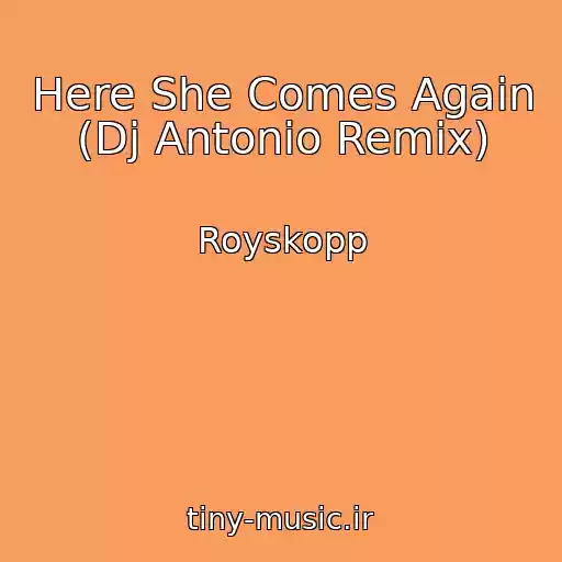 کاور آهنگ Here She Comes Again (Dj Antonio Remix) از Royskopp
