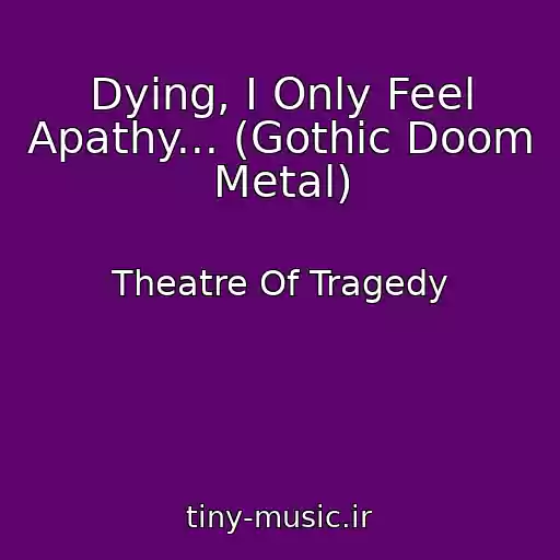 کاور آهنگ Dying, I Only Feel Apathy... (Gothic Doom Metal) از Theatre Of Tragedy