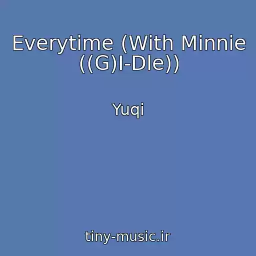 کاور آهنگ Everytime (With Minnie ((G)I-Dle)) از Yuqi