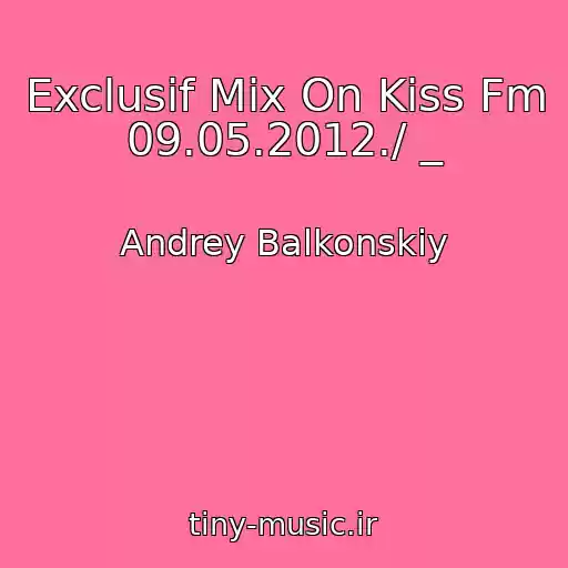 کاور آهنگ Exclusif Mix On Kiss Fm 09.05.2012./ _ از Andrey Balkonskiy