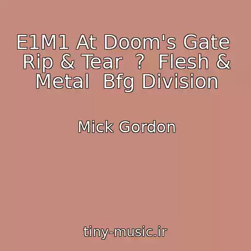 کاور آهنگ E1M1 At Doom's Gate  Rip & Tear  ?  Flesh & Metal  Bfg Division از Mick Gordon