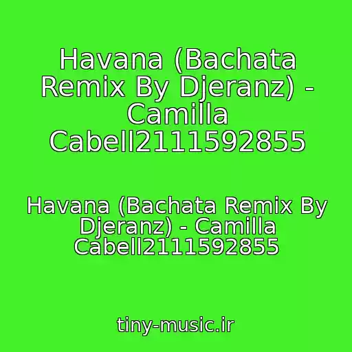کاور آهنگ Havana (Bachata Remix By Djeranz) - Camilla Cabell2111592855 از Havana (Bachata Remix By Djeranz) - Camilla Cabell2111592855