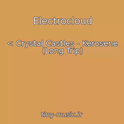 کاور آهنگ Electrocloud از < Crystal Castles - Kerosene (Long Trip)