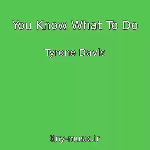کاور آهنگ You Know What To Do از Tyrone Davis