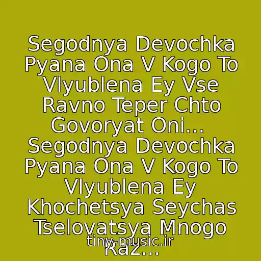 کاور آهنگ Segodnya Devochka Pyana Ona V Kogo To Vlyublena Ey Vse Ravno Teper Chto Govoryat Oni...  Segodnya Devochka Pyana Ona V Kogo To Vlyublena Ey Khochetsya Seychas Tselovatsya Mnogo Raz... از Krasavchik-Segodnya Devochka Pyana