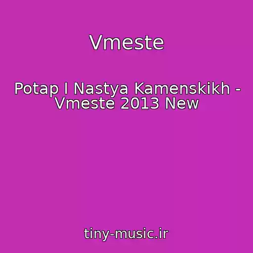 کاور آهنگ Vmeste از Potap I Nastya Kamenskikh - Vmeste 2013 New