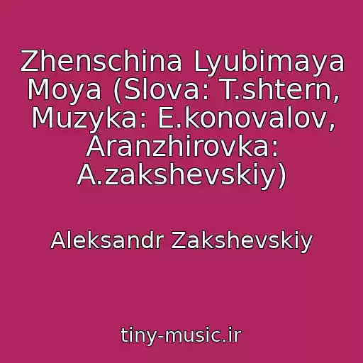 کاور آهنگ Zhenschina Lyubimaya Moya (Slova: T.shtern, Muzyka: E.konovalov, Aranzhirovka: A.zakshevskiy) از Aleksandr Zakshevskiy