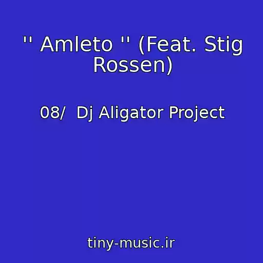 کاور آهنگ '' Amleto '' (Feat. Stig Rossen) از 08/  Dj Aligator Project