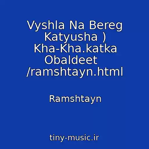 کاور آهنگ Vyshla Na Bereg Katyusha ) Kha-Kha.katka Obaldeet   /ramshtayn.html از Ramshtayn