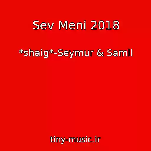 کاور آهنگ Sev Meni 2018 از *shaig*-Seymur & Samil