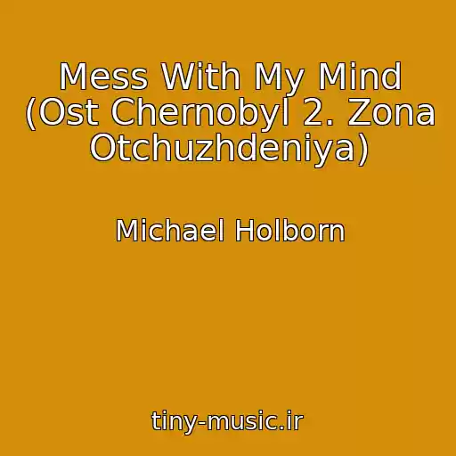 کاور آهنگ Mess With My Mind (Ost Chernobyl 2. Zona Otchuzhdeniya) از Michael Holborn