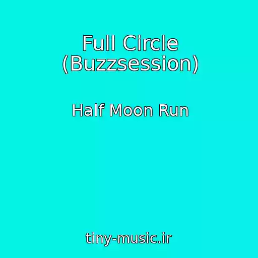 کاور آهنگ Full Circle (Buzzsession) از Half Moon Run