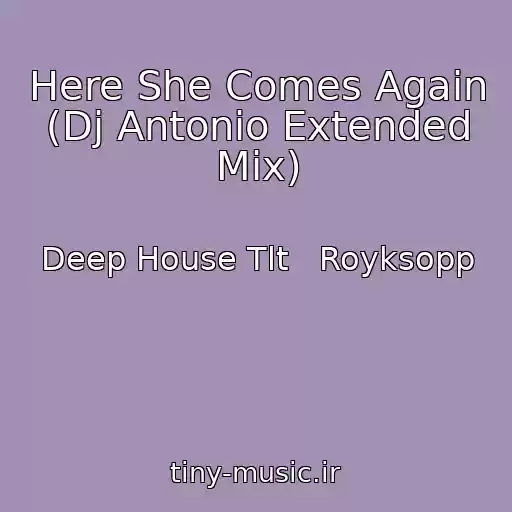 کاور آهنگ Here She Comes Again (Dj Antonio Extended Mix) از Deep House Tlt   Royksopp