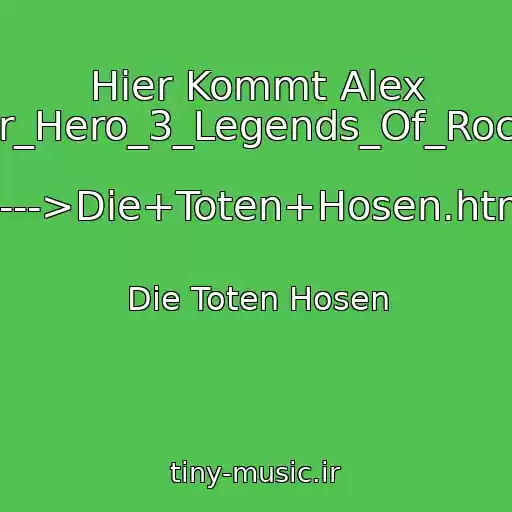 کاور آهنگ Hier Kommt Alex (-_-Guitar_Hero_3_Legends_Of_Rock_Ps3-_-)    ----->Die+Toten+Hosen.html از Die Toten Hosen