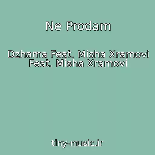 کاور آهنگ Ne Prodam از Dzhama Feat. Misha Xramovi Feat. Misha Xramovi