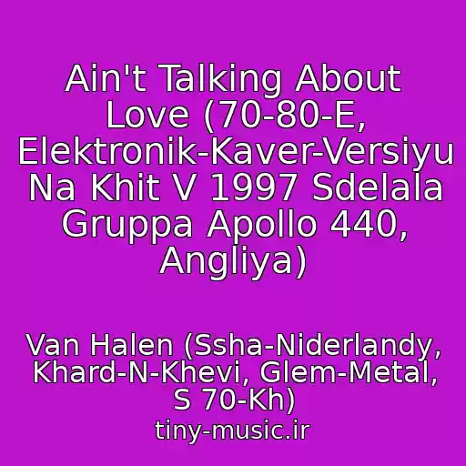 کاور آهنگ Ain't Talking About Love (70-80-E, Elektronik-Kaver-Versiyu Na Khit V 1997 Sdelala Gruppa Apollo 440, Angliya) از Van Halen (Ssha-Niderlandy, Khard-N-Khevi, Glem-Metal, S 70-Kh)