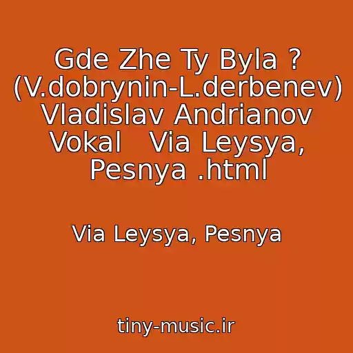 کاور آهنگ Gde Zhe Ty Byla ? (V.dobrynin-L.derbenev) Vladislav Andrianov Vokal   Via Leysya, Pesnya .html از Via Leysya, Pesnya