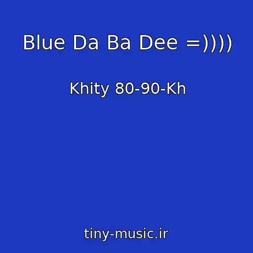 کاور آهنگ Blue Da Ba Dee =)))) از Khity 80-90-Kh