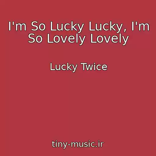 کاور آهنگ I'm So Lucky Lucky, I'm So Lovely Lovely از Lucky Twice