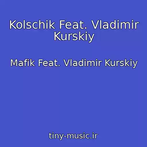 کاور آهنگ Kolschik Feat. Vladimir Kurskiy از Mafik Feat. Vladimir Kurskiy