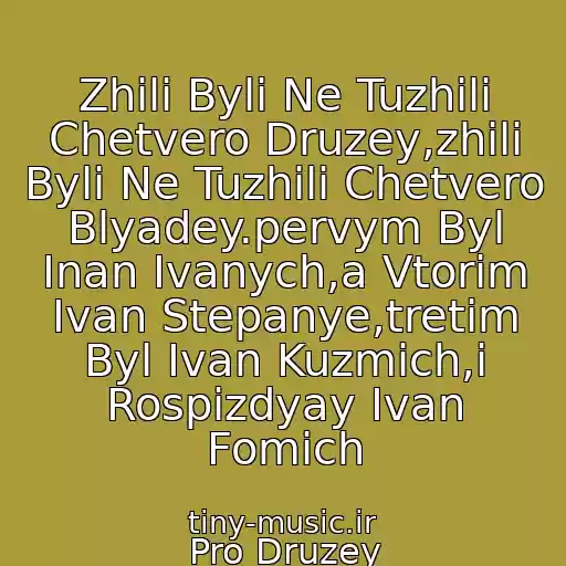 کاور آهنگ Zhili Byli Ne Tuzhili Chetvero Druzey,zhili Byli Ne Tuzhili Chetvero Blyadey.pervym Byl Inan Ivanych,a Vtorim Ivan Stepanye,tretim Byl Ivan Kuzmich,i Rospizdyay Ivan Fomich از Pro Druzey