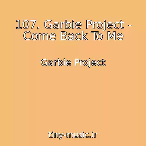 کاور آهنگ 107. Garbie Project - Come Back To Me از Garbie Project