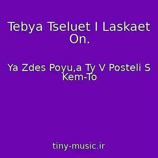 کاور آهنگ Tebya Tseluet I Laskaet On. از Ya Zdes Poyu,a Ty V Posteli S Kem-To