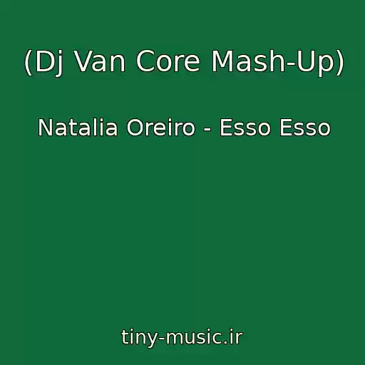 کاور آهنگ (Dj Van Core Mash-Up) از Natalia Oreiro - Esso Esso