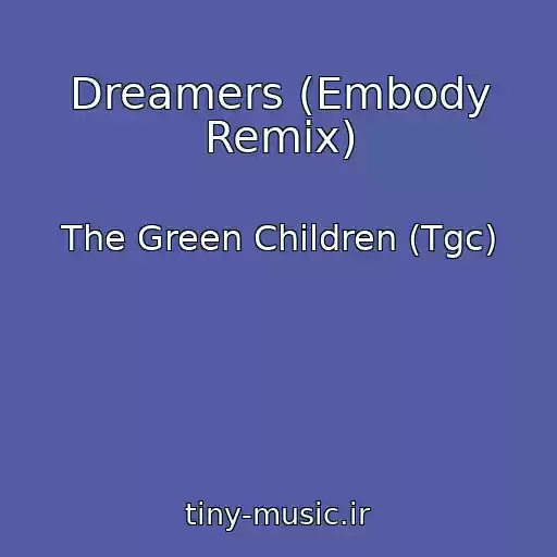 کاور آهنگ Dreamers (Embody Remix) از The Green Children (Tgc)