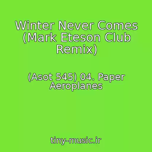 کاور آهنگ Winter Never Comes (Mark Eteson Club Remix) از (Asot 545) 04. Paper Aeroplanes