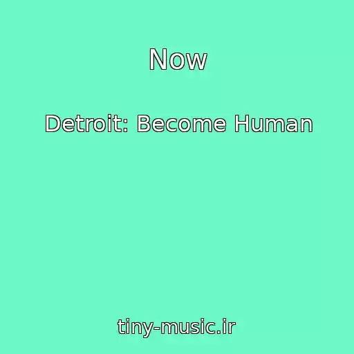 کاور آهنگ Now از Detroit: Become Human