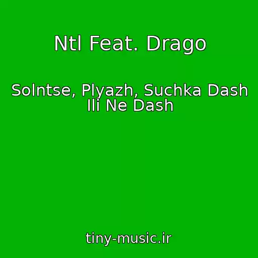 کاور آهنگ Ntl Feat. Drago از Solntse, Plyazh, Suchka Dash Ili Ne Dash