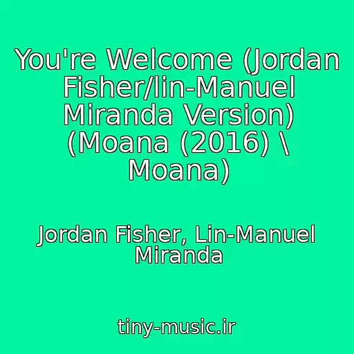 کاور آهنگ You're Welcome (Jordan Fisher/lin-Manuel Miranda Version) (Moana (2016) \ Moana) از Jordan Fisher, Lin-Manuel Miranda