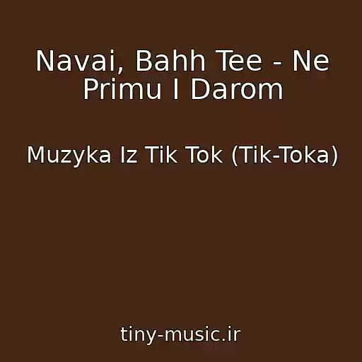 کاور آهنگ Navai, Bahh Tee - Ne Primu I Darom از Muzyka Iz Tik Tok (Tik-Toka)
