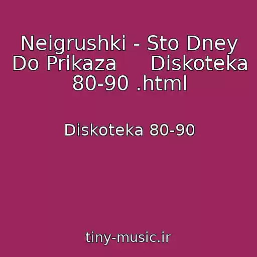 کاور آهنگ Neigrushki - Sto Dney Do Prikaza     Diskoteka 80-90 .html از Diskoteka 80-90