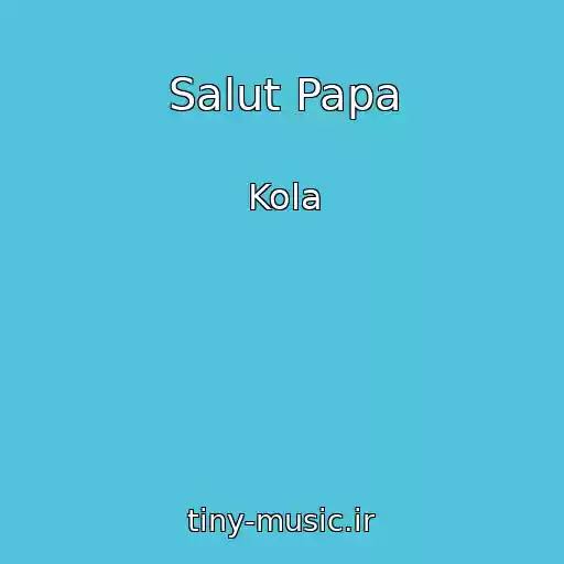 کاور آهنگ Salut Papa از Kola