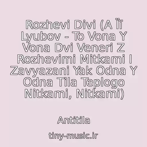 کاور آهنگ Rozhevі Dіvi (A Її Lyubov - To Vona Y Vona Dvі Veneri Z Rozhevimi Mіtkami І Zavyazanі Yak Odna Y Odna Tіla Teplogo Nitkami, Nitkami) از Antitіla