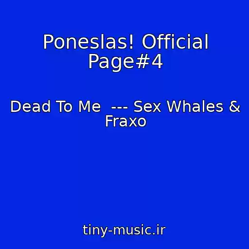 کاور آهنگ Poneslas! Official Page#4 از Dead To Me  --- Sex Whales & Fraxo