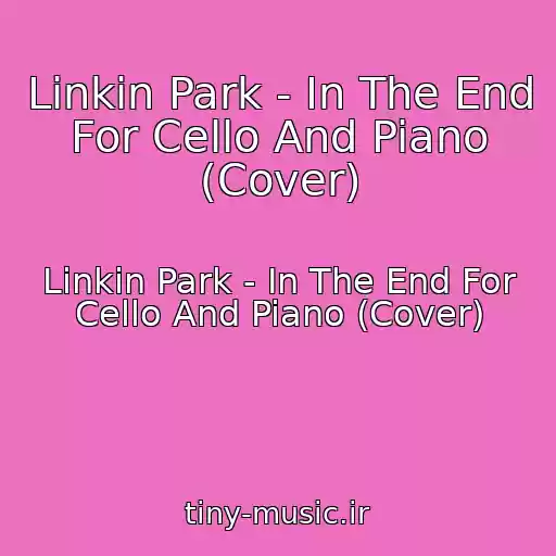 کاور آهنگ Linkin Park - In The End For Cello And Piano (Cover) از Linkin Park - In The End For Cello And Piano (Cover)