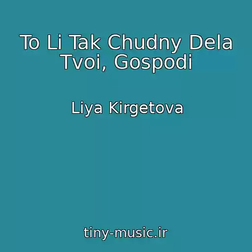 کاور آهنگ To Li Tak Chudny Dela Tvoi, Gospodi از Liya Kirgetova