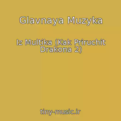 کاور آهنگ Glavnaya Muzyka از Iz Multika (Kak Priruchit Drakona 2)